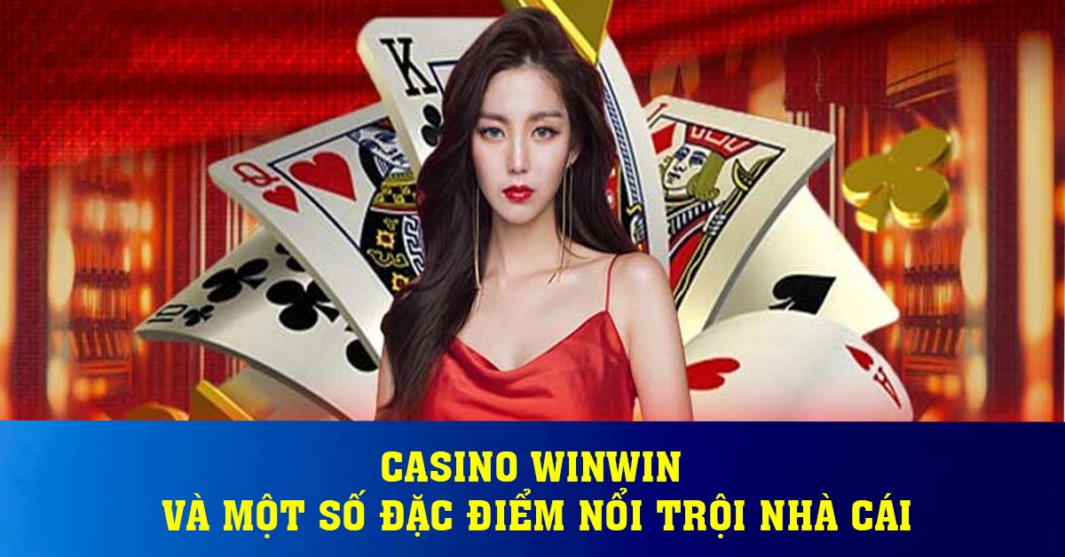 Casino Winwin và một số đặc điểm nổi trội nhà cái