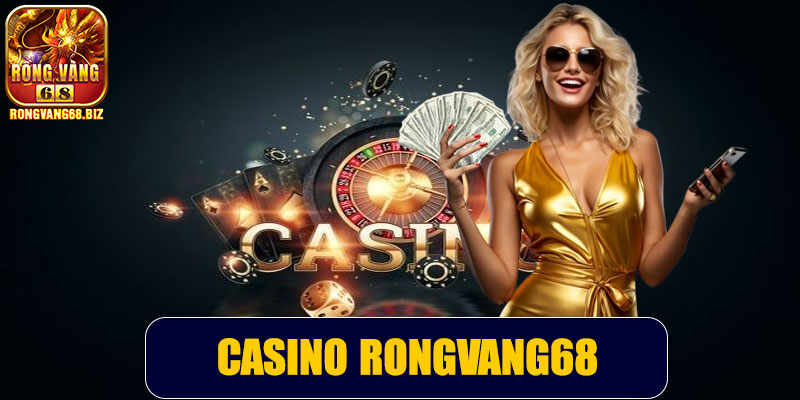 Casino Rongvang68 – Trải nghiệm sòng bài trực tuyến đỉnh cao