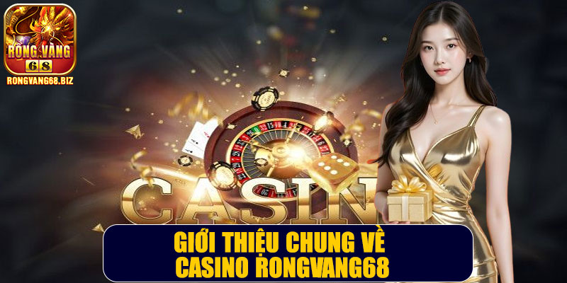 Giới thiệu chung về casino Rongvang68
