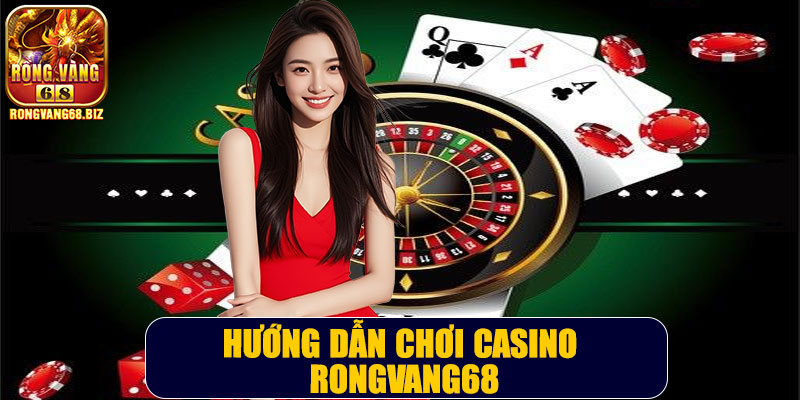 Hướng dẫn chơi casino Rongvang68