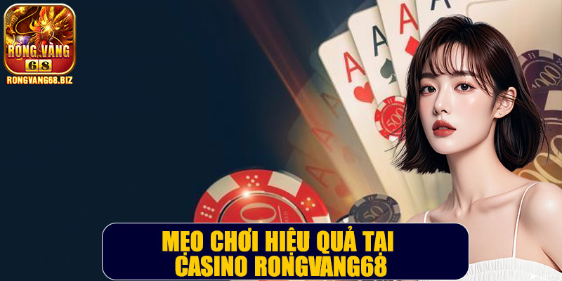 Mẹo chơi hiệu quả tại casino Rongvang68