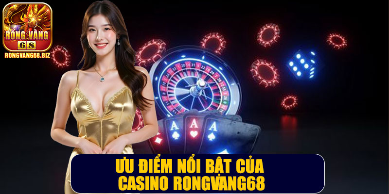 Ưu điểm nổi bật của casino Rongvang68